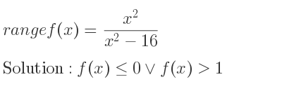 The range of f(x)=(x^2)/(x^2-16) is f(x)<= 0\lor f(x)>1